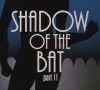 Shadow of the Bat: Part 1