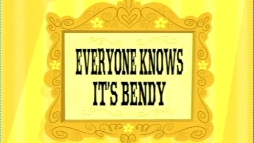 Everyone Knows It’s Bendy