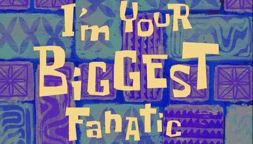 I’m Your Biggest Fanatic