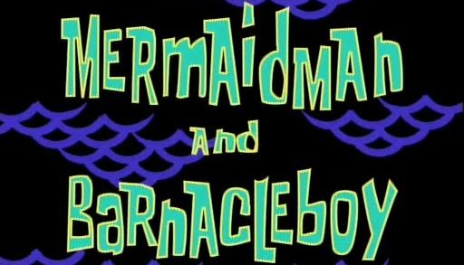 Mermaid Man and Barnacle Boy