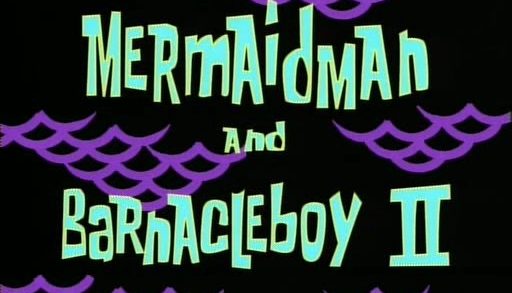 Mermaid Man and Barnacle Boy II