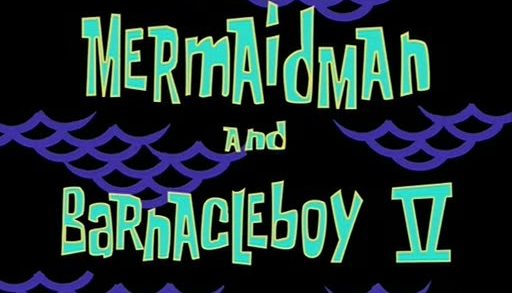 Mermaid Man and Barnacle Boy V