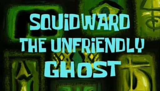 Squidward the Unfriendly Ghost